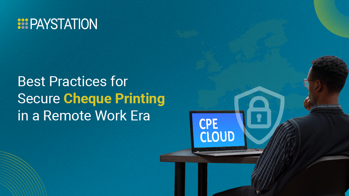 Best Practices for Secure Cheque Printing in a Remote Work Era