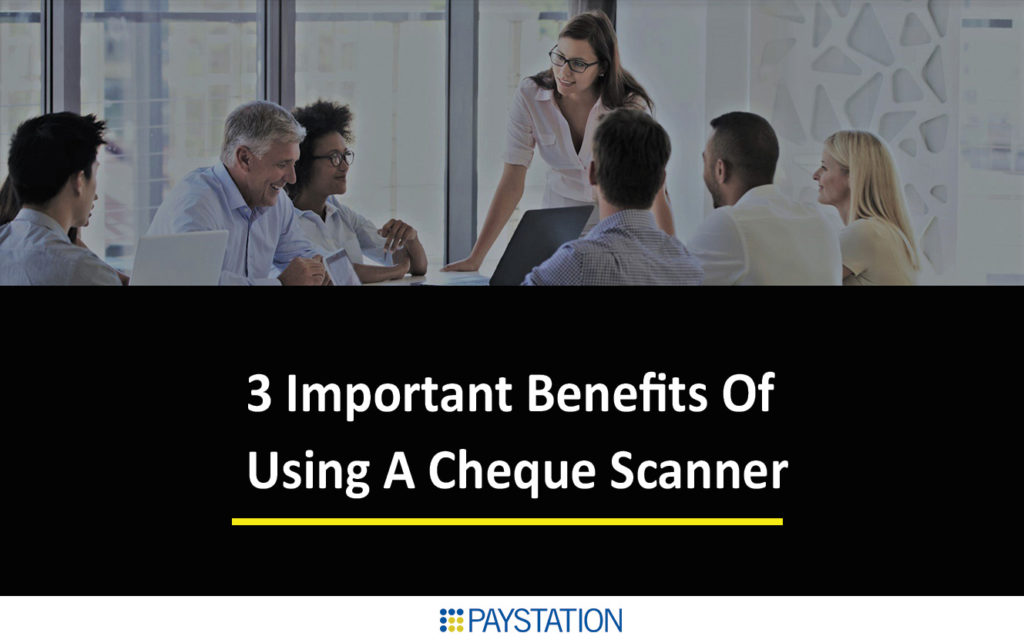 3 Important Benefits Of Using A Cheque Scanner
