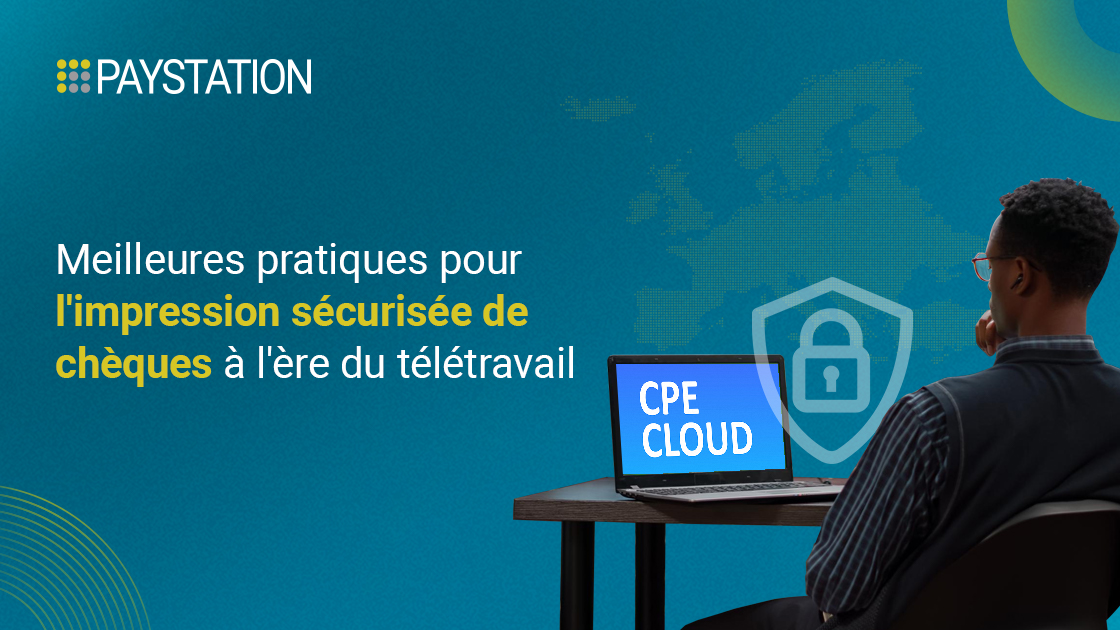 Meilleures pratiques pour l’impression sécurisée de chèques à l’ère du télétravail